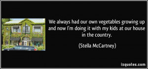 ... doing it with my kids at our house in the country. - Stella McCartney