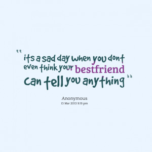 Quotes Picture: its a sad day when you dont even think your bestfriend ...