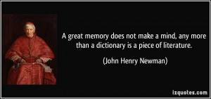 ... more than a dictionary is a piece of literature. - John Henry Newman