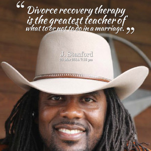 Quotes Picture: divorce recovery therapy is the greatest teacher of ...