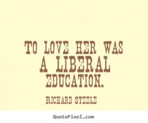 was a liberal education richard steele more love quotes life quotes ...