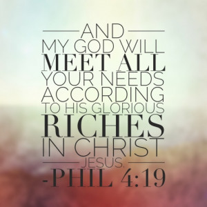 And my God will meet all your needs according to his glorious riches ...