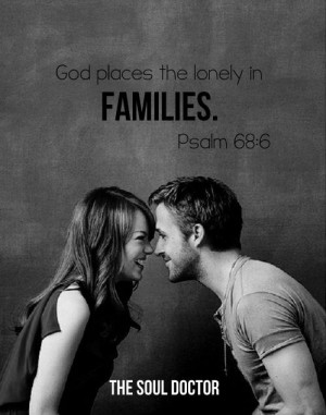 Psalm 68:6 God places the lonely in families.