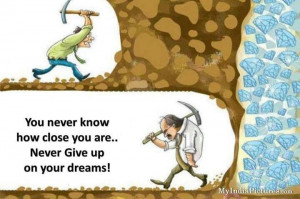 Never give up on your dreams.