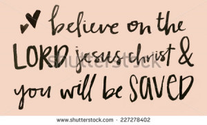 Believe on The Lord Jesus Christ and You Will Be Saved Bible Verse ...