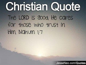 The LORD is good. He cares for those who trust in Him. Nahum 1:7