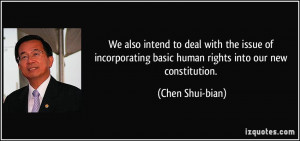 ... basic human rights into our new constitution. - Chen Shui-bian