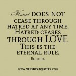 Hatred ceases through love – Buddha Quotes