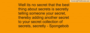 ... secret to your secret collection of secrets, secretly - Spongebob