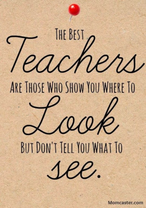 great teachers who shows you where to look but don't tell you what ...