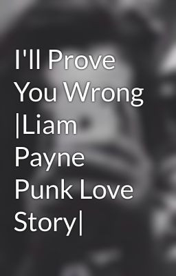 ll Prove You Wrong |Liam Payne Punk Love Story|