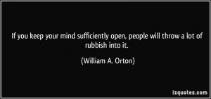 If you keep your mind sufficiently open, people will throw a lot of ...