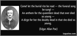 ... for her the doubly dead in that she died so young. - Edgar Allan Poe