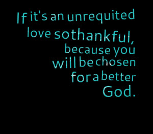 Quotes Picture: if it's an unrequited love so thankful, because you ...
