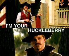 your huckleberry..... Words of the famous Doc Holiday More
