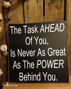 The Task Ahead Of You, Is Never As Great As The Power Behind You....12 ...