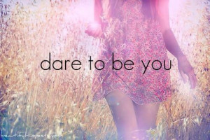 dare to be you
