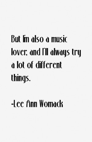 But I'm also a music lover, and I'll always try a lot of different ...