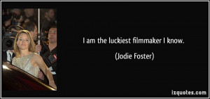 am the luckiest filmmaker I know. - Jodie Foster