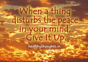 ... when something disturbs the peace of your mind heart-give it up-quotes