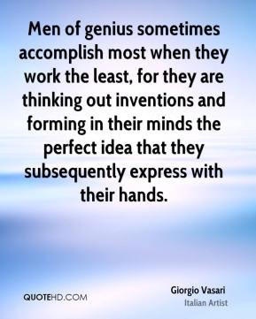 Men of genius sometimes accomplish most when they work the least, for ...