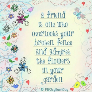friend is one who overlooks your broken fence...quote