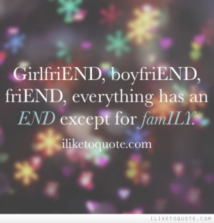 ... , boyfriend, friend, everything has an END except for family