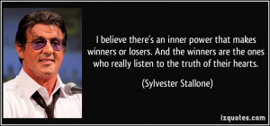 ... who really listen to the truth of their hearts. - Sylvester Stallone