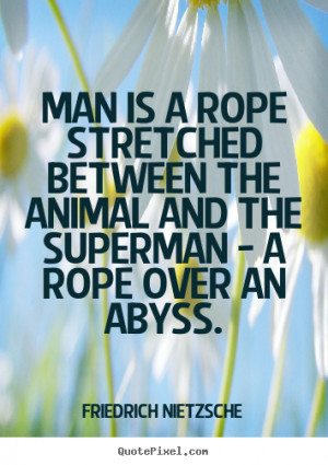Man is a rope stretched between the animal and the Superman - a rope ...
