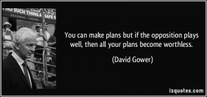 ... plays well, then all your plans become worthless. - David Gower