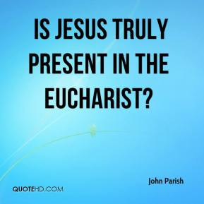 John Parish - Is Jesus Truly Present in the Eucharist?