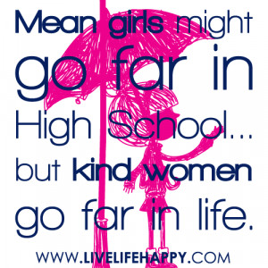 Mean girls might go far in High School... but kind women go far in ...