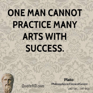Quotes about success One man cannot practice many arts with success