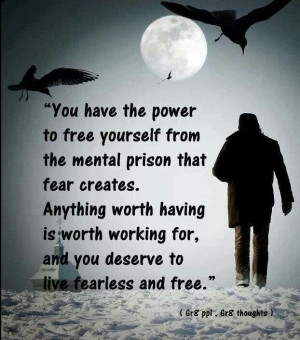 You have the power to free yourself from the mental prison that fear ...