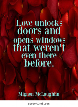 Love unlocks doors and opens windows that weren’t even there before.