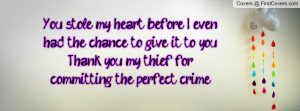 You stole my heart before I even had the chance to give it to you ...