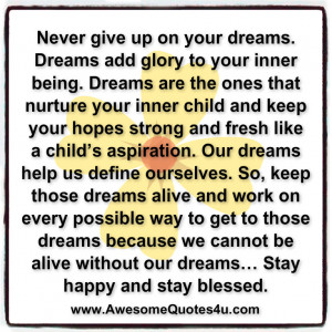 Never give up on your dreams. Dreams add glory to your inner being.
