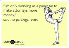 ... paralegal to make attorneys more money,' said no paralegal ever. More