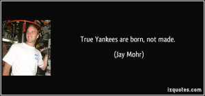 True Yankees are born, not made. - Jay Mohr