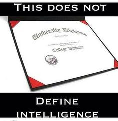 Having a diploma dont mean that ur inteligent a piece of paper dnt ...