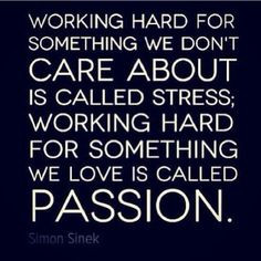 Working hard for something we don't care about is called stress ...