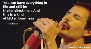 ... kind of bitter loneliness - Freddie Mercury Quotes - StatusMind.com