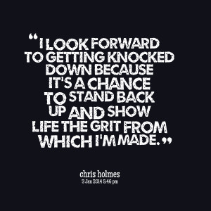 ... down because it's a chance to stand back up and show life the grit
