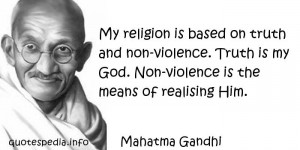 Mahatma Gandhi - My religion is based on truth and non-violence. Truth ...