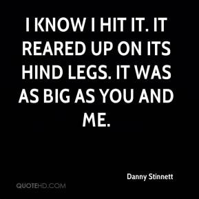 Danny Stinnett - I know I hit it. It reared up on its hind legs. It ...
