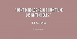 don't mind losing, but I don't like losing to cheats.