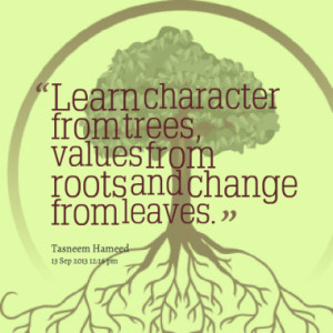 character from trees values from roots and change from leaves quotes ...
