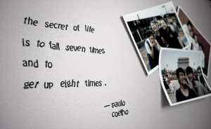 The secret of life is to fall seven times and to get up eight times ...