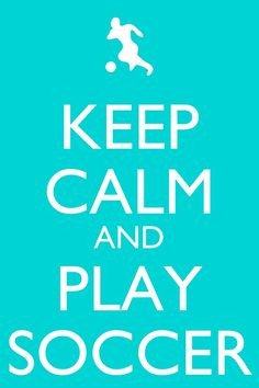keep calm and play soccer more soccer stuff plays soccer fav sports ...