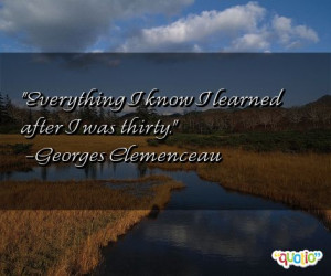 Everything I know I learned after I was thirty .